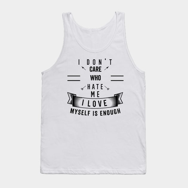 I Don't care who hate me i love myself is enough Tank Top by FIFTY CLOTH